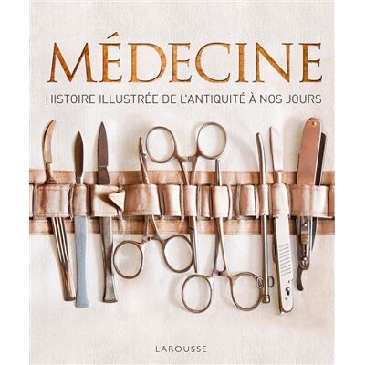 Médecine, histoire illustrée de l'Antiquité à nos jours - Collectif - Larousse - relié - Beau livre - Publicité Médecine, histoire illustrée de l'Antiquité à nos jours - Collectif - Larousse - relié - Beau livre - Publicité