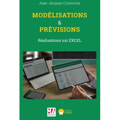Modélisations et prévisions Réalisations sur EXCEL et représentations graphiques - Jean-Jacques Croutsche - Eska - broché - Etude - Publicité Modélisations et prévisions Réalisations sur EXCEL et représentations graphiques - Jean-Jacques Croutsche - Eska - broché - Etude - Publicité