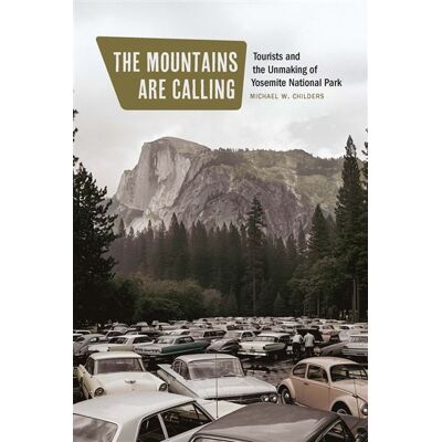 The Mountains Are Calling Tourists and the Unmaking of Yosemite National Park - Michael W. Childers - University of Nebraska Press - ebook (ePub) - Livre - Publicité The Mountains Are Calling Tourists and the Unmaking of Yosemite National Park - Michael W. Childers - University of Nebraska Press - ebook (ePub) - Livre - Publicité