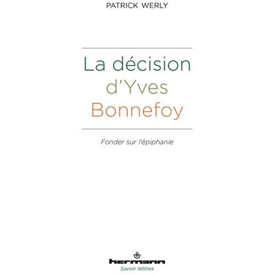 La décision d'Yves Bonnefoy Fonder sur l'épiphanie - Patrick Werly - Hermann - broché - Essai - Publicité La décision d'Yves Bonnefoy Fonder sur l'épiphanie - Patrick Werly - Hermann - broché - Essai - Publicité