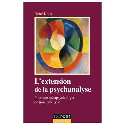 L'extension de la psychanalyse - Pour une métapsychologie de troisième type - René Kaës - Dunod - broché - Etude - Publicité L'extension de la psychanalyse - Pour une métapsychologie de troisième type - René Kaës - Dunod - broché - Etude - Publicité