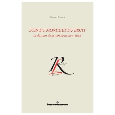 Loin du monde et loin du bruit Le discours de la retraite au XVIIe siècle - Bernard Beugnot - Hermann - broché - Essai - Publicité Loin du monde et loin du bruit Le discours de la retraite au XVIIe siècle - Bernard Beugnot - Hermann - broché - Essai - Publicité