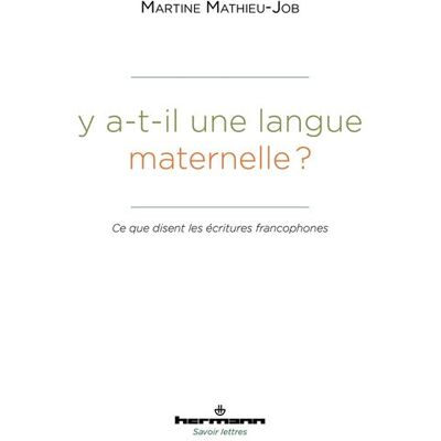 Y a-t-il une langue maternelle? Ce que disent les écritures francophones - Martine Mathieu-Job - Hermann - broché - Essai - Publicité Y a-t-il une langue maternelle? Ce que disent les écritures francophones - Martine Mathieu-Job - Hermann - broché - Essai - Publicité