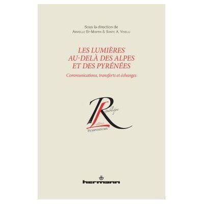 Les Lumières au-delà des Alpes et des Pyrénées Communications, transferts et échanges - Armelle St-Martin - Hermann - broché - Essai - Publicité Les Lumières au-delà des Alpes et des Pyrénées Communications, transferts et échanges - Armelle St-Martin - Hermann - broché - Essai - Publicité