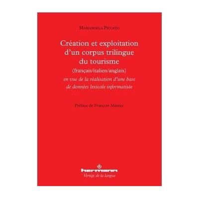 Création et exploitation d'un corpus trilingue du tourisme français-italien-anglais En vue de la réalisation d'une base de données lexicale informatisée - Mariangela Piccato - Hermann - broché - Essai - Publicité Création et exploitation d'un corpus trilingue du tourisme français-italien-anglais En vue de la réalisation d'une base de données lexicale informatisée - Mariangela Piccato - Hermann - broché - Essai - Publicité