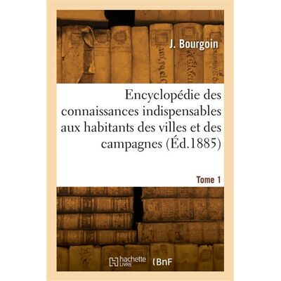 Encyclopédie des connaissances indispensables aux habitants des villes et des campagnes. Tome 1 - Auguste Bourgoin - Hachette Bnf - broché - Livre - Publicité Encyclopédie des connaissances indispensables aux habitants des villes et des campagnes. Tome 1 - Auguste Bourgoin - Hachette Bnf - broché - Livre - Publicité
