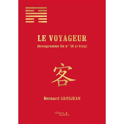 Le voyageur (hexagramme liu n° 56-yi king) - Bernard Grosjean - Baudelaire - broché - Poésie - Publicité Le voyageur (hexagramme liu n° 56-yi king) - Bernard Grosjean - Baudelaire - broché - Poésie - Publicité