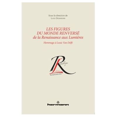 Les figures du monde renversé de la Renaissance aux Lumières Hommage à Louis Van Delft - Lucie Desjardins - Hermann - broché - Etude - Publicité Les figures du monde renversé de la Renaissance aux Lumières Hommage à Louis Van Delft - Lucie Desjardins - Hermann - broché - Etude - Publicité