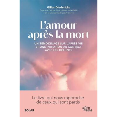 L'amour après la mort - Un témoignage sur l'après-vie et une initiation au contact avec les défunts - Gilles Diederichs - Solar - broché - Essai - Publicité L'amour après la mort - Un témoignage sur l'après-vie et une initiation au contact avec les défunts - Gilles Diederichs - Solar - broché - Essai - Publicité
