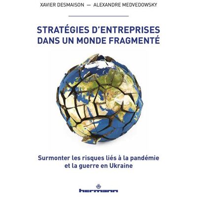 Stratégies d'entreprises dans un monde fragmenté Surmonter les risques liés à la pandémie et la guerre en Ukraine - Xavier Desmaison - Hermann - broché - Essai - Publicité Stratégies d'entreprises dans un monde fragmenté Surmonter les risques liés à la pandémie et la guerre en Ukraine - Xavier Desmaison - Hermann - broché - Essai - Publicité