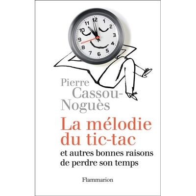 La Mélodie du tic-tac Et autres bonnes raisons de perdre son temps - Pierre Cassou-Noguès - Flammarion - broché - Essai - Publicité La Mélodie du tic-tac Et autres bonnes raisons de perdre son temps - Pierre Cassou-Noguès - Flammarion - broché - Essai - Publicité