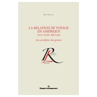 La relation de voyage en Amérique, XVIe-XVIIIe siècles Au carrefour des genres - Réal Ouellet - Hermann - broché - Essai - Publicité La relation de voyage en Amérique, XVIe-XVIIIe siècles Au carrefour des genres - Réal Ouellet - Hermann - broché - Essai - Publicité