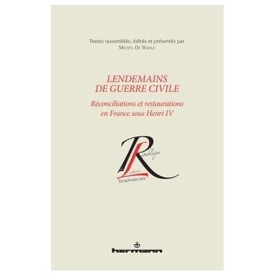 Lendemains de guerre civile Réconciliations et restaurations en France sous Henri IV - DE WAELE-M - Hermann - broché - Etude - Publicité Lendemains de guerre civile Réconciliations et restaurations en France sous Henri IV - DE WAELE-M - Hermann - broché - Etude - Publicité