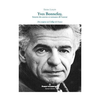 Yves Bonnefoy, histoire des oeuvres et naissance de l'auteur Des origines au Collège de France - Daniel Lancon - Hermann - broché - Essai - Publicité Yves Bonnefoy, histoire des oeuvres et naissance de l'auteur Des origines au Collège de France - Daniel Lancon - Hermann - broché - Essai - Publicité
