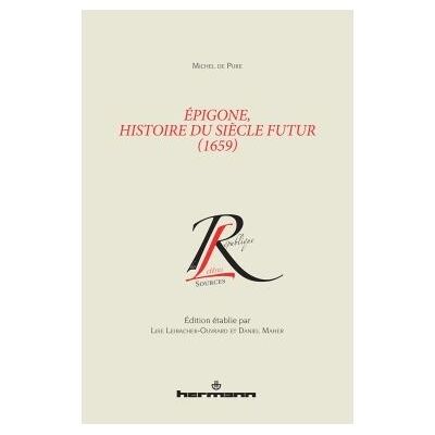 Épigone, histoire du siècle futur (1659) Édition établie par Lise Leibacher-Ouvrard et Daniel Maher - PURE-M - Hermann - broché - Essai - Publicité Épigone, histoire du siècle futur (1659) Édition établie par Lise Leibacher-Ouvrard et Daniel Maher - PURE-M - Hermann - broché - Essai - Publicité