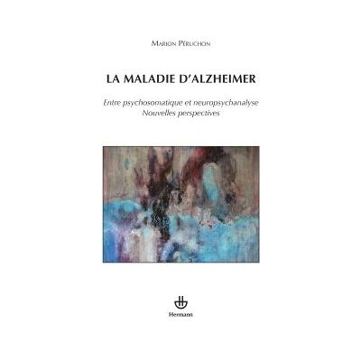 La maladie d'Alzheimer Entre psychosomatique et neuropsychanalyse. Nouvelles perspectives - Marion Péruchon - Hermann - broché - Livre - Publicité La maladie d'Alzheimer Entre psychosomatique et neuropsychanalyse. Nouvelles perspectives - Marion Péruchon - Hermann - broché - Livre - Publicité