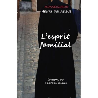 L'esprit familial Dans la maison, dans la Cité et dans l'État - Henri Delassus - Drapeau Blanc - broché - Essai - Publicité L'esprit familial Dans la maison, dans la Cité et dans l'État - Henri Delassus - Drapeau Blanc - broché - Essai - Publicité
