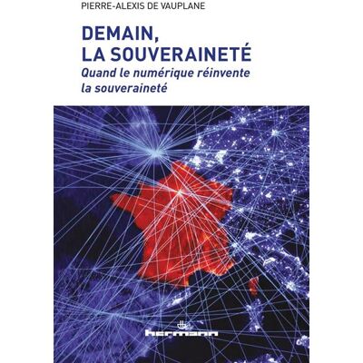 Demain, la souveraineté Quand le numérique réinvente la souveraineté - Pierre-Alexis de Vauplane - Hermann - broché - Essai - Publicité Demain, la souveraineté Quand le numérique réinvente la souveraineté - Pierre-Alexis de Vauplane - Hermann - broché - Essai - Publicité