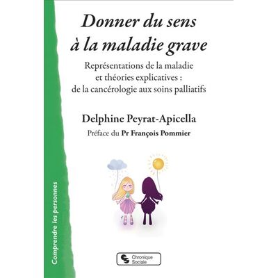 Donner du sens à la maladie grave Représentations de la maladie et théories explicatives : de la cancérologie aux soins palliatifs - Delphine Peyrat-Apicella - Chronique Sociale - broché - Manuel - Publicité Donner du sens à la maladie grave Représentations de la maladie et théories explicatives : de la cancérologie aux soins palliatifs - Delphine Peyrat-Apicella - Chronique Sociale - broché - Manuel - Publicité