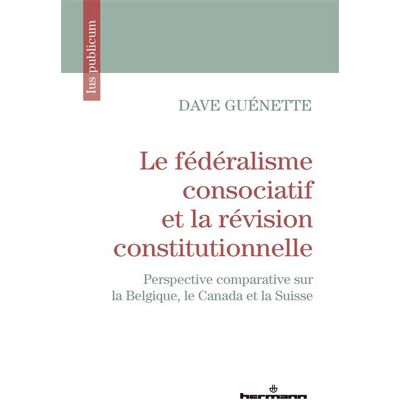 Le fédéralisme consociatif et la révision constitutionnelle Perspective comparative sur la Belgique, le Canada et la Suisse - Dave Guénette - Hermann - broché - Etude - Publicité Le fédéralisme consociatif et la révision constitutionnelle Perspective comparative sur la Belgique, le Canada et la Suisse - Dave Guénette - Hermann - broché - Etude - Publicité