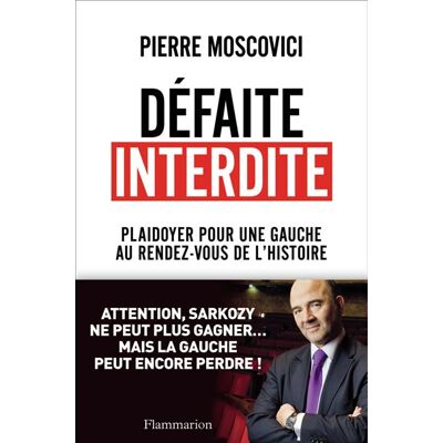 Défaite interdite Plaidoyer pour une gauche au rendez-vous - Pierre Moscovici - Flammarion - broché - Essai - Publicité Défaite interdite Plaidoyer pour une gauche au rendez-vous - Pierre Moscovici - Flammarion - broché - Essai - Publicité
