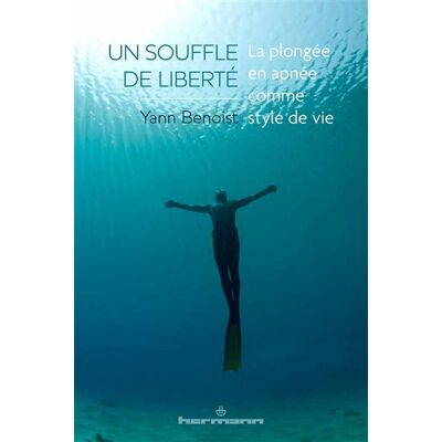 Un souffle de liberté La plongée en apnée comme style de vie - Yann Benoist - Hermann - broché - Guide - Publicité Un souffle de liberté La plongée en apnée comme style de vie - Yann Benoist - Hermann - broché - Guide - Publicité