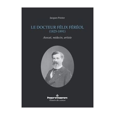 Le docteur Félix Féréol, 1825-1891 Avocat, médecin, artiste - Jacques Poirier - Hermann - broché - Biographie - Publicité Le docteur Félix Féréol, 1825-1891 Avocat, médecin, artiste - Jacques Poirier - Hermann - broché - Biographie - Publicité