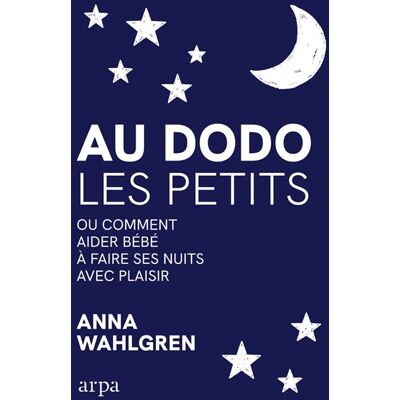 Au dodo les petits - Ou comment aider bébé à faire ses nuits avec plaisir - Anna Wahlgren - Arpa - broché - Guide - Publicité Au dodo les petits - Ou comment aider bébé à faire ses nuits avec plaisir - Anna Wahlgren - Arpa - broché - Guide - Publicité