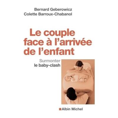 Le Couple face à l'arrivée de l'enfant Surmonter le baby-clash - Bernard Geberowicz - Albin Michel - broché - Guide - Publicité Le Couple face à l'arrivée de l'enfant Surmonter le baby-clash - Bernard Geberowicz - Albin Michel - broché - Guide - Publicité