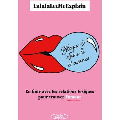 Bloque-le, efface-le et avance - En finir avec les relations toxiques pour trouver l'amour - Lalalaletmeexplain - Michel Lafon - broché - Guide - Publicité Bloque-le, efface-le et avance - En finir avec les relations toxiques pour trouver l'amour - Lalalaletmeexplain - Michel Lafon - broché - Guide - Publicité