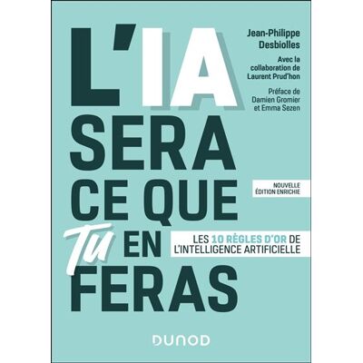 L'IA sera ce que tu en feras Les 10 règles d'or de l'intelligence artificielle - Jean-Philippe Desbiolles - Dunod - broché - Manuel - Publicité L'IA sera ce que tu en feras Les 10 règles d'or de l'intelligence artificielle - Jean-Philippe Desbiolles - Dunod - broché - Manuel - Publicité