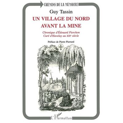Un village du Nord avant la mine Chronique d'Edouard Pierchon curé d'Haveluy au XIXème siècle - Guy Tassin - L'harmattan - broché - Livre - Publicité Un village du Nord avant la mine Chronique d'Edouard Pierchon curé d'Haveluy au XIXème siècle - Guy Tassin - L'harmattan - broché - Livre - Publicité