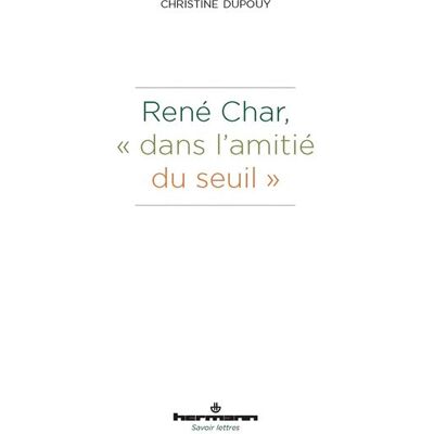 René Char, "dans l'amitié du seuil" - Christine Dupouy - Hermann - broché - Essai - Publicité René Char, "dans l'amitié du seuil" - Christine Dupouy - Hermann - broché - Essai - Publicité