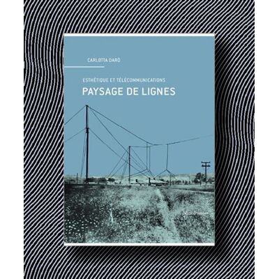 Paysage de lignes L'esthétique des télécommunications - Carlotta Daro - Metispresses - broché - Beau livre - Publicité Paysage de lignes L'esthétique des télécommunications - Carlotta Daro - Metispresses - broché - Beau livre - Publicité