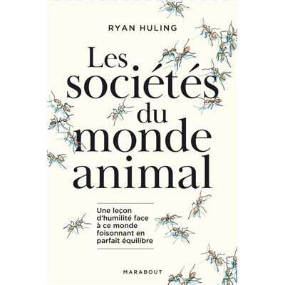 Les sociétés secrètes du monde animal Une leçon d'humilité face à ce monde foisonnant en parfait équilibre - Ryan Huling - Marabout - broché - Monographie - Publicité Les sociétés secrètes du monde animal Une leçon d'humilité face à ce monde foisonnant en parfait équilibre - Ryan Huling - Marabout - broché - Monographie - Publicité