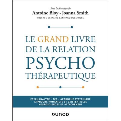 Le Grand Livre de la relation psychothérapeutique Psychanalyse - TCC - Approches systémique / humaniste / existentielle - Neurosciences et attachement - Antoine Bioy - Dunod - broché - Essai - Publicité Le Grand Livre de la relation psychothérapeutique Psychanalyse - TCC - Approches systémique / humaniste / existentielle - Neurosciences et attachement - Antoine Bioy - Dunod - broché - Essai - Publicité