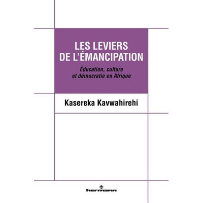Les leviers de l'émancipation Éducation, culture et démocratie en Afrique - Kasereka Kavwahirehi - Hermann - broché - Essai - Publicité Les leviers de l'émancipation Éducation, culture et démocratie en Afrique - Kasereka Kavwahirehi - Hermann - broché - Essai - Publicité