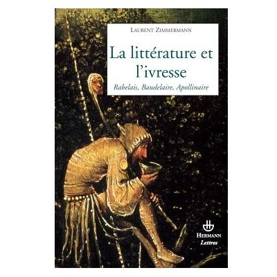 La littérature et l'ivresse Rabelais, Baudelaire, Apollinaire - Laurent Zimmermann - Hermann - broché - Essai - Publicité La littérature et l'ivresse Rabelais, Baudelaire, Apollinaire - Laurent Zimmermann - Hermann - broché - Essai - Publicité
