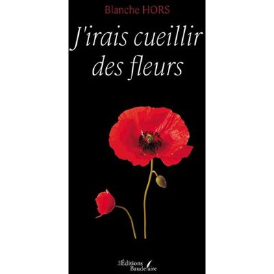 J'irais cueillir des fleurs - Blanche Hors - Baudelaire - broché - Roman - Publicité J'irais cueillir des fleurs - Blanche Hors - Baudelaire - broché - Roman - Publicité