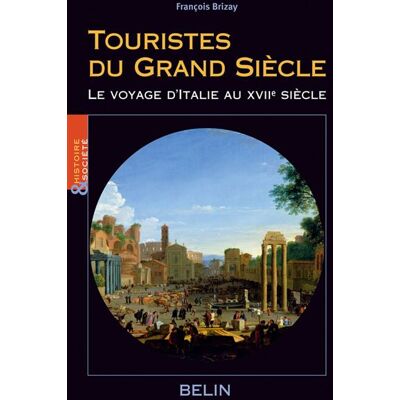 Touristes du Grand Siècle Le voyage d'Italie au XVIIe siècle - Louis Bergeron - Belin - broché - Scolaire / Universitaire - Publicité Touristes du Grand Siècle Le voyage d'Italie au XVIIe siècle - Louis Bergeron - Belin - broché - Scolaire / Universitaire - Publicité