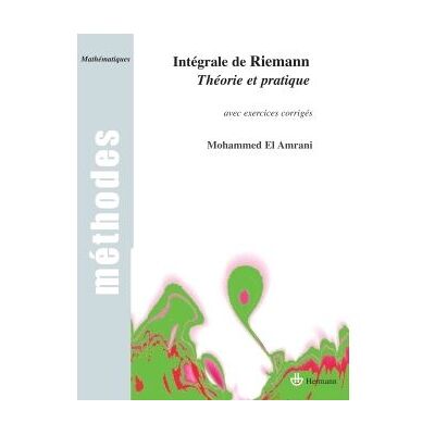 Intégrale de Riemann Théorie et pratique, avec exercices corrigés - Mohammed El-Amrani - Hermann - broché - Scolaire / Universitaire - Publicité Intégrale de Riemann Théorie et pratique, avec exercices corrigés - Mohammed El-Amrani - Hermann - broché - Scolaire / Universitaire - Publicité