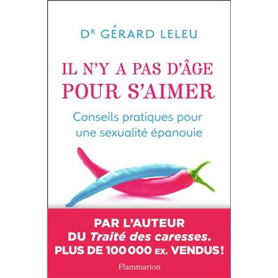 Il n'y a pas d'âge pour s'aimer Conseils pratiques pour une sexualité épanouie - Gérard Leleu - Flammarion - broché - Guide - Publicité Il n'y a pas d'âge pour s'aimer Conseils pratiques pour une sexualité épanouie - Gérard Leleu - Flammarion - broché - Guide - Publicité