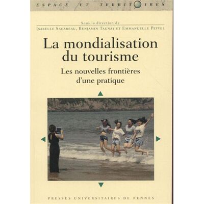 Mondialisation du tourisme Aux frontières d'une nouvelle pratique - Pur - Presses Universitaires Rennes - broché - Etude - Publicité Mondialisation du tourisme Aux frontières d'une nouvelle pratique - Pur - Presses Universitaires Rennes - broché - Etude - Publicité