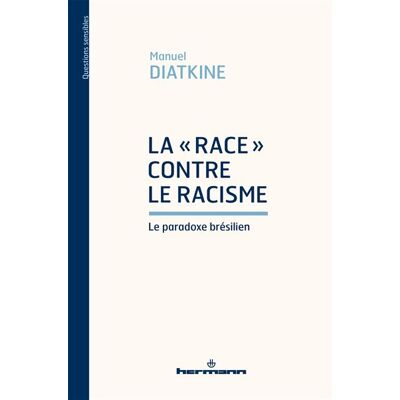 La « race » contre le racisme Le paradoxe brésilien - Manuel Diatkine - Hermann - broché - Essai - Publicité La « race » contre le racisme Le paradoxe brésilien - Manuel Diatkine - Hermann - broché - Essai - Publicité
