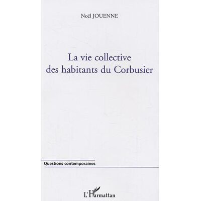 La vie collective des habitants du Corbusier - Noël Jouenne - L'harmattan - broché - Essai - Publicité La vie collective des habitants du Corbusier - Noël Jouenne - L'harmattan - broché - Essai - Publicité