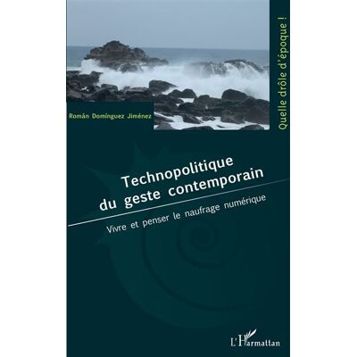 Technopolitique du geste contemporain Vivre et penser le naufrage numérique - Roman Dominguez Jimenez - L'harmattan - broché - Essai - Publicité Technopolitique du geste contemporain Vivre et penser le naufrage numérique - Roman Dominguez Jimenez - L'harmattan - broché - Essai - Publicité