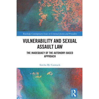 Vulnerability and Sexual Assault Law The Inadequacy of the Autonomy-based Approach - Sorcha McCormack - Routledge - ebook (ePub) - Livre - Publicité Vulnerability and Sexual Assault Law The Inadequacy of the Autonomy-based Approach - Sorcha McCormack - Routledge - ebook (ePub) - Livre - Publicité