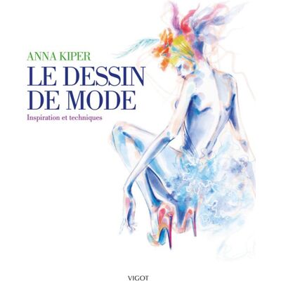 Le dessin de mode Inspiration et techniques - Anna Kiper - Vigot - broché - Livre - Publicité Le dessin de mode Inspiration et techniques - Anna Kiper - Vigot - broché - Livre - Publicité