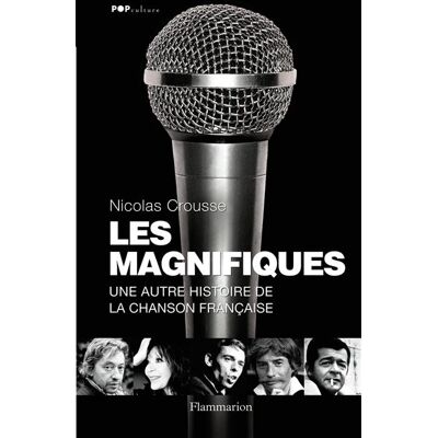 Les Magnifiques Une autre histoire de la chanson française - Nicolas Crousse - Flammarion - broché - Essai - Publicité Les Magnifiques Une autre histoire de la chanson française - Nicolas Crousse - Flammarion - broché - Essai - Publicité