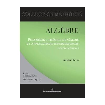 Algèbre Polynômes, théorie de Galois et applications informatiques : cours et exercices - Frédéric Butin - Hermann - broché - Manuel - Publicité Algèbre Polynômes, théorie de Galois et applications informatiques : cours et exercices - Frédéric Butin - Hermann - broché - Manuel - Publicité